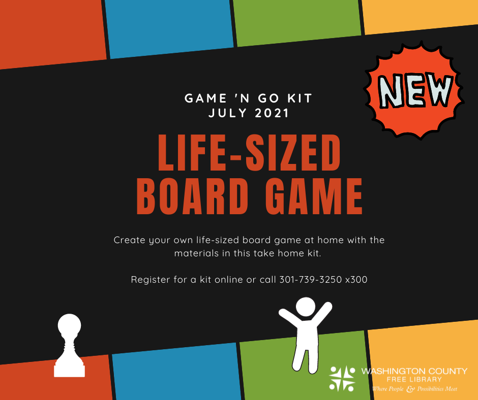 Game 'n Go Kit July 2021 Life-Sized Board Game Create your own life-sized board game at home with the materials in this take home kit.    Register for a kit online or call 301-739-3250 x300