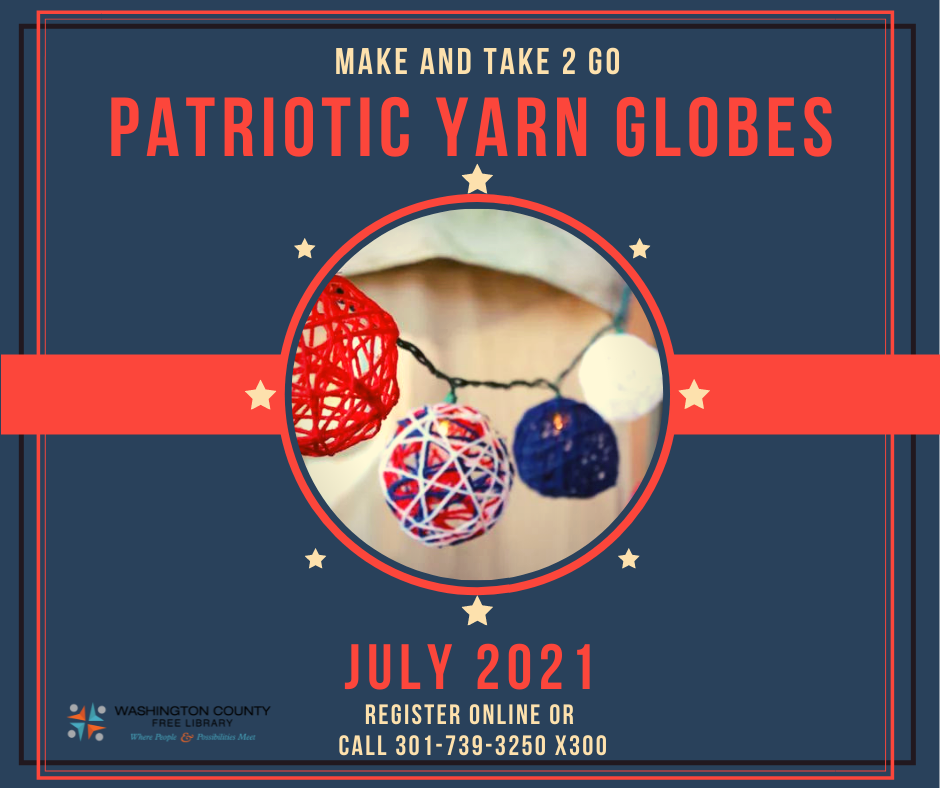 Make and Take 2 Go Patriotic Yarn Globes July 2021 Register online or call 301-739-3250 x300