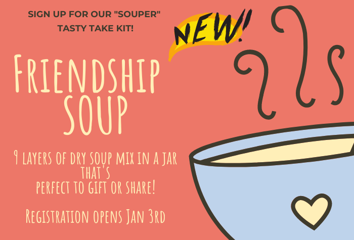 Sign up for our "Souper" new Tasty Take Friendship Soup 9 Layers of Dry Soup Mix in a Jar Registration opens January 3rd