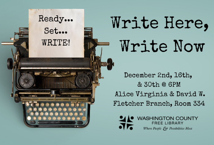 An old typewriter is on a teal background. The paper coming out of the typewriter says "ready...set...write!" To the right of the typrwriter is text that reads "Write Here, Write Now December 2nd, 16th, and 30th at 6 PM  Alice Virginia & David W. Fletcher Branch, Room 334"