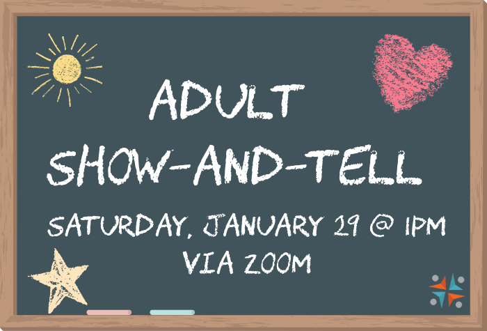 A green chalkboard backgrou nd with chalk drawings of a heart, a sun, and a star. Text in the center says "Adult Show-and-Tell. Saturday January 29th at 1 pm, via Zoom."