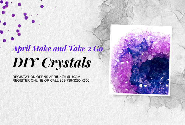 April Make and Take 2 Go DIY Crystals Register Online or Call 301-739-3250 x300