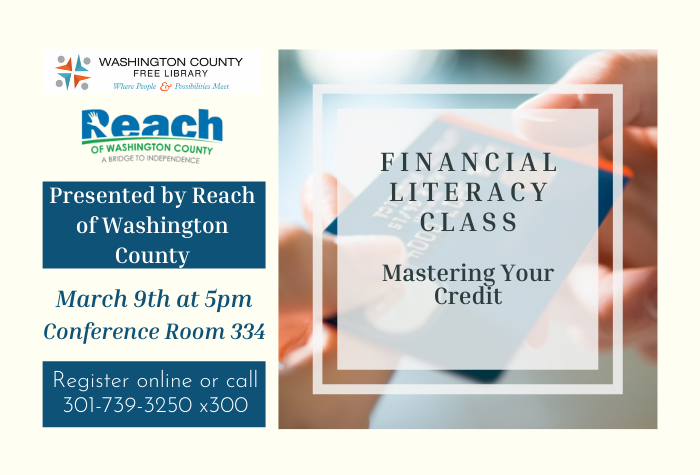 On the left: Washington County Free Library Logo, Reach of Washington County Logo, Text: Presented by Reach of Washington County, March 9th at 5pm Conference Room 334, Register online or call 301-739-3250 x300. Right side: Financial Text: Literacy Class Mastering Your Credit, presented on a white square against a background of a blue credit card exchanging hands. 