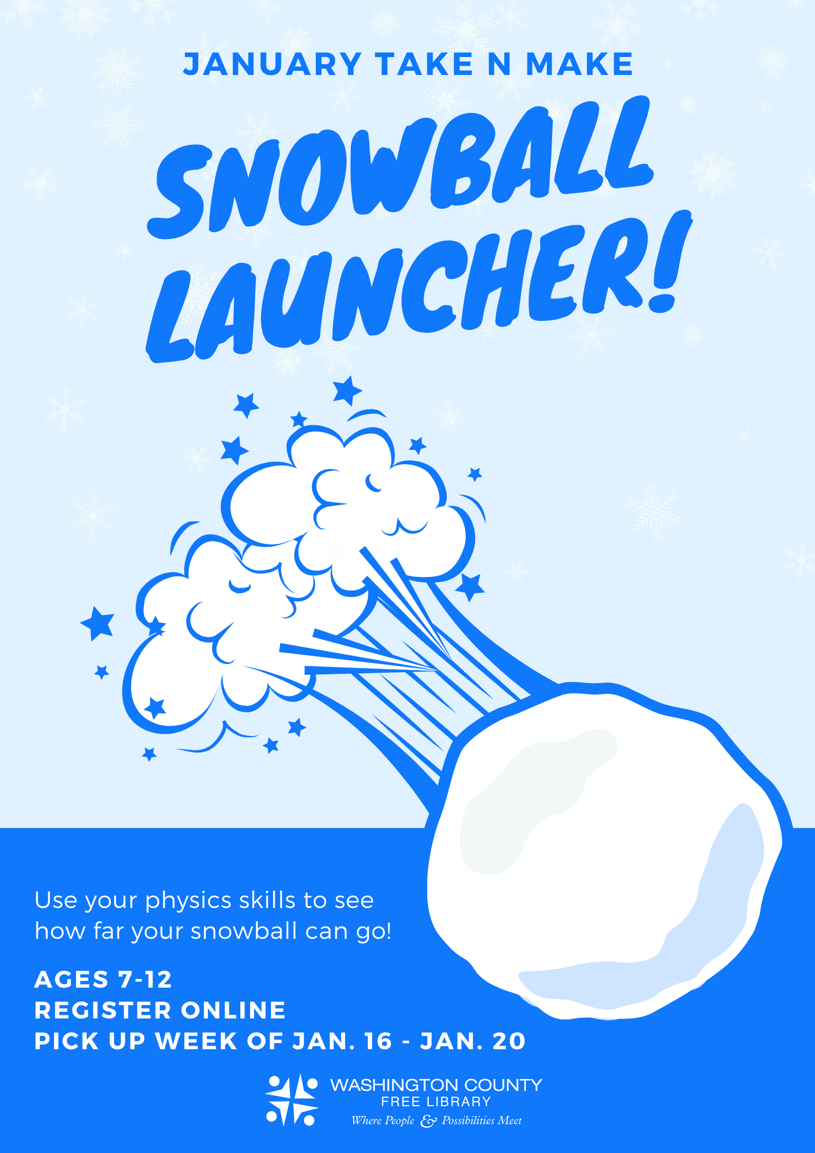 Flyer for January Take N Make Snowball Launcher. The flyer includes an illustration of a snowball being launched through the air. The text reads Use your physics skills to see how far your snowball can go! Ages 7 through 12. Register online. Pick up week of Jan. 16 through Jan. 20