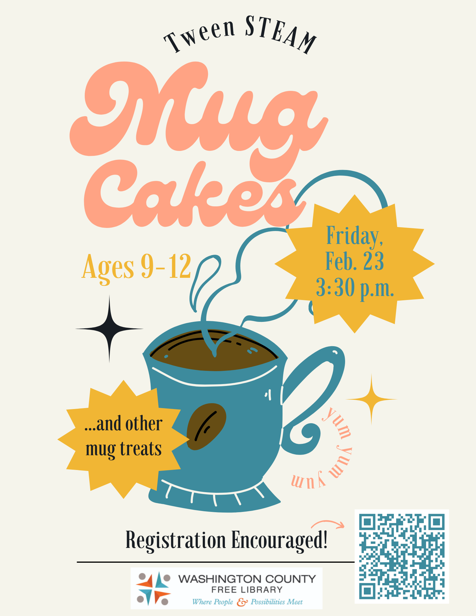 The poster has a retro cozy feel with colors in mustard yellow, salmon, and muted turqouise. There's a turquoise mug in the center with sparkles and stars flanking it. The poster contains the following information: Tween Steam Mug Cakes. Sweet treats can be science! Come learn how to make a mug cake (and maybe a few other sweet treats?) Ages 9 to 12, Friday. February 23 at 3:30 in the Storytime Room at Fletcher Branch in Hagerstown. Hope to see you there! 