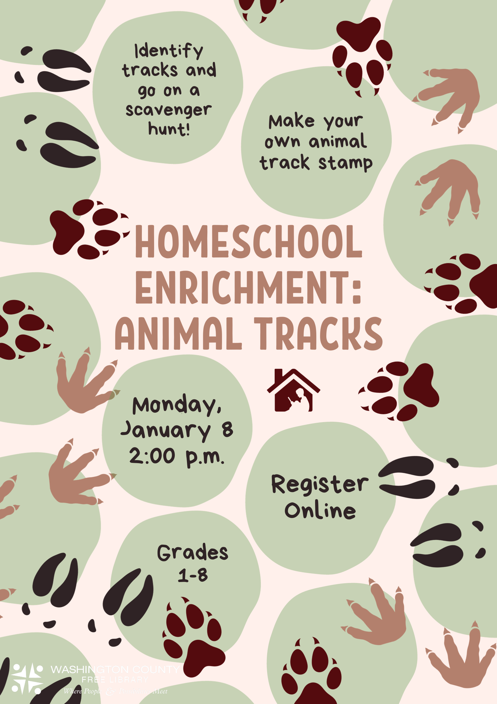 Flyer for January 8, 2024 Homeschool Enrichment Class: Animal Tracking. The flyer has green blobs in the background, with different colored animal tracks in the foreground such as deer, raccoon and dog or fox tracks. The flyer gives the following information for the event: Identify animal tracks and go on a scavenger hunt. Make your own animal track stamp. Monday, January 8 at 2:00 p.m. For grades 1 through 8. Register online. 